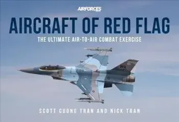 Aircraft of Red Flag. The Ultimate Air-to-Air Combat Exercise, Paperback/Tran, Scott Cuong