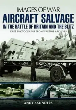 Aircraft Salvage in the Battle of Britain and the Blitz, Paperback/Andy Saunders