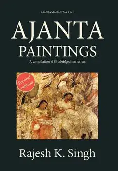 Ajanta Paintings: A compilation of 84 abridged narratives/Rajesh Kumar Singh
