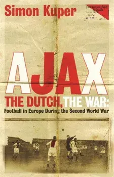 Ajax, The Dutch, The War. Football in Europe During the Second World War, Paperback/Simon Kuper
