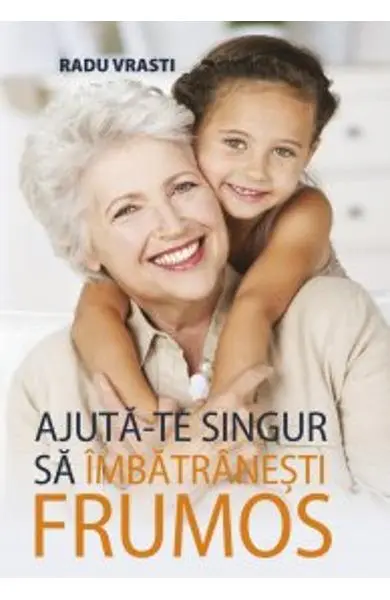Ajuta-te singur sa imbatranesti frumos