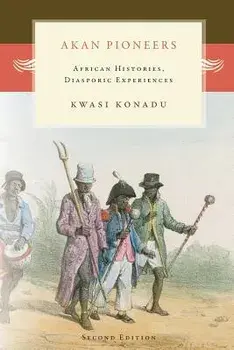 Akan Pioneers: African Histories, Diasporic Experiences, Paperback/Kwasi Konadu