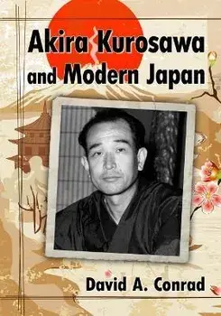 Akira Kurosawa and Modern Japan, Paperback/David A. Conrad