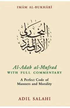Al-Adab Al-Mufrad with Full Commentary: A Perfect Code of Manners and Morality - Adil Salahi