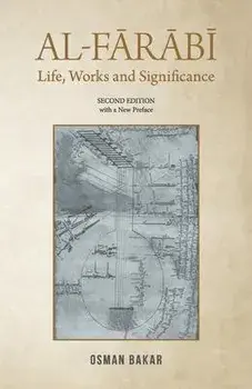 Al-Farabi: Life, Works and Significance: SECOND EDITION with a New Preface, Paperback/Osman Bakar