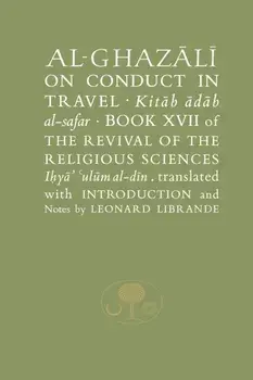 Al-Ghazali on Conduct in Travel. Book XVII of the Revival of the Religious Sciences, Paperback/Abu Hamid Al-Ghazali