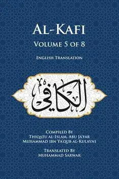 Al-Kafi, Volume 5 of 8: English Translation/Thiqatu Al-Islam Abu Ja'fa Al-Kulayni
