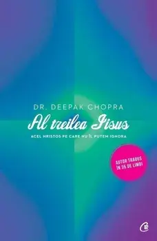 Al treilea Iisus. Acel Hristos pe care nu il putem ignora/Deepak Chopra