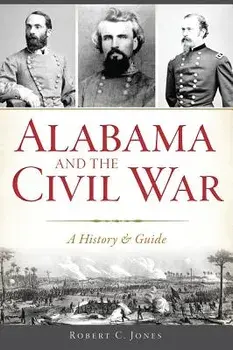 Alabama and the Civil War: A History & Guide, Paperback/Robert C. Jones