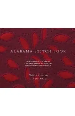 Alabama Stitch Book: Projects and Stories Celebrating Hand-Sewing, Quilting, and Embroidery for Contemporary Sustainable Style - Natalie Chanin
