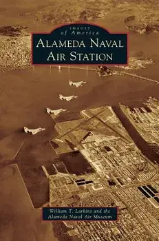 Alameda Naval Air Station, Hardcover/William T. Larkins