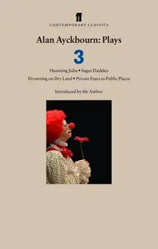 Alan Ayckbourn Plays 3. Haunting Julia; Sugar Daddies; Drowning on Dry Land; Private Fears in Public Places, Paperback/Alan Ayckbourn