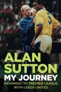 Alan Sutton. My Journey from Pavement to Premier League with Leeds United, Paperback/Alan Sutton