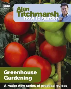 Alan Titchmarsh How to Garden: Greenhouse Gardening, Paperback/Alan Titchmarsh