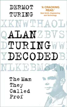 Alan Turing Decoded. The Man They Called Prof, Hardback/Dermot Turing