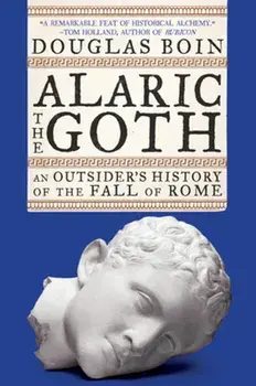Alaric the Goth: An Outsider's History of the Fall of Rome, Paperback/Douglas Boin