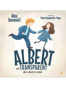 Albert cel transparent din cand in cand. Seria Povestile Cristinei/Alex Donovici