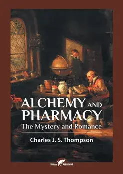 Alchemy and Pharmacy: The Mystery and Romance, Paperback/Charles J. S. Thompson