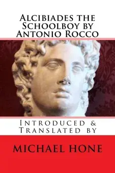 Alcibiades the Schoolboy by Antonio Rocco: Introduced & Translated by, Paperback/Michael Hone