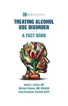 Alcohol Use Disorder-A Fact Book - Daniel J. Carlat