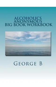 Alcoholics Anonymous Big Book Workbook: Working the Program - George B