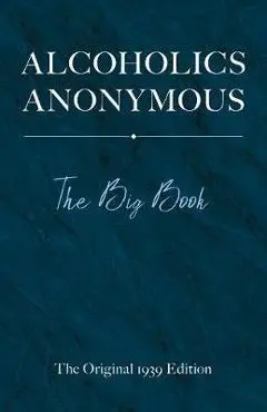 Alcoholics Anonymous: The Big Book - Bill W