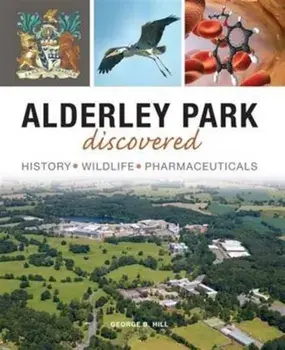 Alderley Park Discovered. History, Wildlife, Pharmaceuticals, Paperback/George B Hill