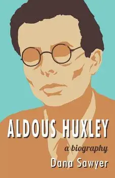 Aldous Huxley: A Biography, Paperback/Dana Sawyer