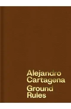 Alejandro Cartagena: Ground Rules - Alejandro Cartagena