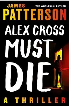Alex Cross Must Die: A Thriller - James Patterson