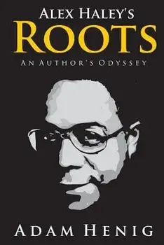 Alex Haley's Roots: An Author's Odyssey, Paperback/Adam D. Henig
