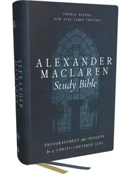 Alexander Maclaren Study Bible: Encouragement and Insights for a Christ-Centered Life (NKJV, Hardcover, Comfort Print), Hardback/Thomas Nelson