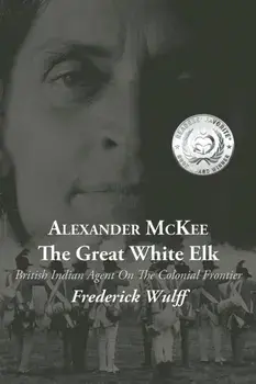 Alexander McKee - The Great White Elk: British Indian Agent On The Colonial Frontier, Paperback/Frederick Wulff