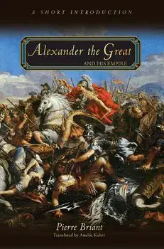 Alexander the Great and His Empire: A Short Introduction, Paperback/Pierre Briant
