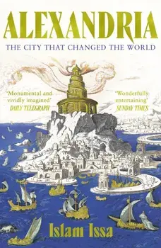 Alexandria. The City that Changed the World: 'Monumental' – Daily Telegraph, Paperback/Islam Issa