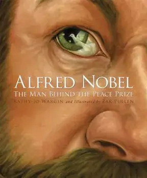 Alfred Nobel: The Man Behind the Peace Prize, Hardcover/Kathy-Jo Wargin