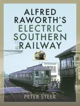 Alfred Raworth's Electric Southern Railway, Hardback/Peter Steer