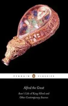 Alfred the Great: Asser's Life of King Alfred & Other Contemporary Sources, Paperback/Anonymous