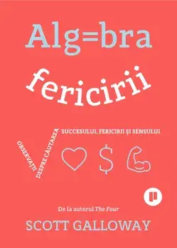 Algebra fericirii. Observatii despre cautarea succesului, fericirii si sensului/Scott Gallaway