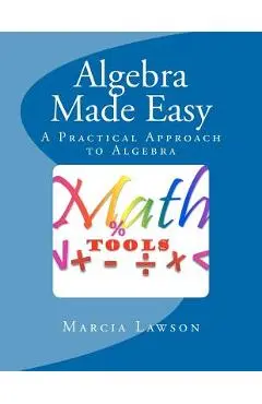 Algebra Made Easy: A Practical Approach to Algebra - Marcia Lawson