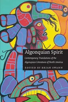 Algonquian Spirit: Contemporary Translations of the Algonquian Literatures of North America, Paperback/Brian Swann