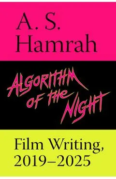 Algorithm of the Night: Film Writing, 2019-2025 - A. S. Hamrah