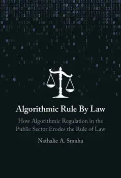 Algorithmic Rule By Law. How Algorithmic Regulation in the Public Sector Erodes the Rule of Law, Hardback/***