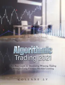 Algorithmic Trading 2021: The Best Guide to Developing Winning Trading Strategies Using Financial Machine Learning/***