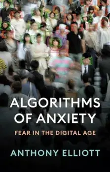 Algorithms of Anxiety. Fear in the Digital Age, Paperback/Anthony (Flinders University) Elliott