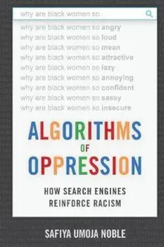 Algorithms of Oppression: How Search Engines Reinforce Racism, Paperback/Safiya Umoja Noble