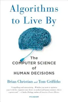 Algorithms to Live by: The Computer Science of Human Decisions, Paperback/Brian Christian