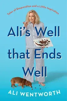 Ali's Well That Ends Well. Tales of Desperation and a Little Inspiration, Hardback/Ali Wentworth