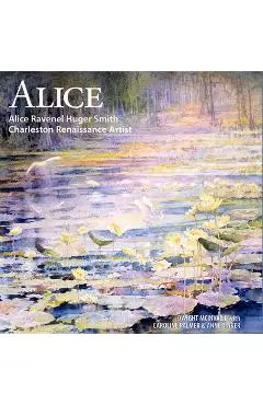 Alice: Alice Ravenel Huger Smith, Charleston Renaissance Artist - Dwight Mcinvaill
