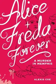 Alice + Freda Forever: A Murder in Memphis, Hardcover/Alexis Coe